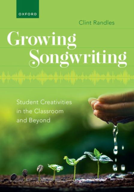 Cover for Randles, Clint (Associate Professor of Music Education, Associate Professor of Music Education, University of South Florida) · Growing Songwriting: Student Creativities in the Classroom and Beyond (Hardcover Book) (2024)