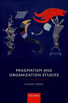 Cover for Lorino, Philippe (Distinguished Professor of Organization Theory and Management Control, Distinguished Professor of Organization Theory and Management Control, ESSEC Business School) · Pragmatism and Organization Studies (Hardcover Book) (2018)