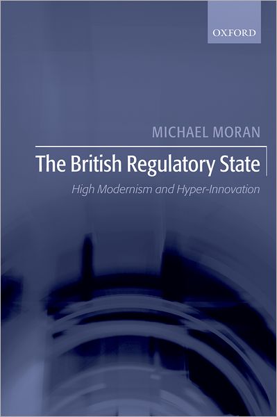 Cover for Moran, Michael (Professor of Government, University of Manchester) · The British Regulatory State: High Modernism and Hyper-Innovation (Paperback Book) (2007)