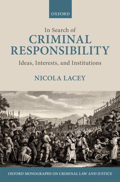 Cover for Lacey, Nicola, FBA (Professor of Law, Gender, and Social Policy, Professor of Law, Gender, and Social Policy, London School of Economics) · In Search of Criminal Responsibility: Ideas, Interests, and Institutions - Oxford Monographs on Criminal Law and Justice (Paperback Book) (2016)