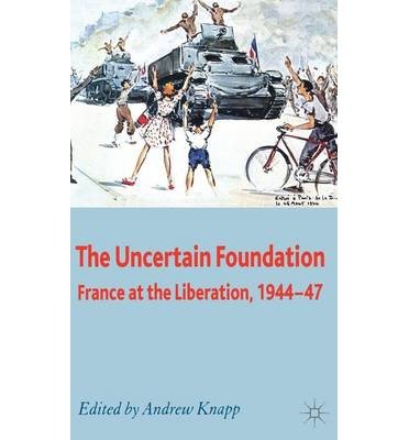 The Uncertain Foundation: France at the Liberation 1944-47 - Andrew Knapp - Kirjat - Palgrave Macmillan - 9780230521216 - keskiviikko 27. kesäkuuta 2007