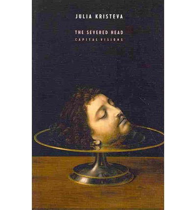 Cover for Julia Kristeva · The Severed Head: Capital Visions - European Perspectives: A Series in Social Thought and Cultural Criticism (Pocketbok) (2014)
