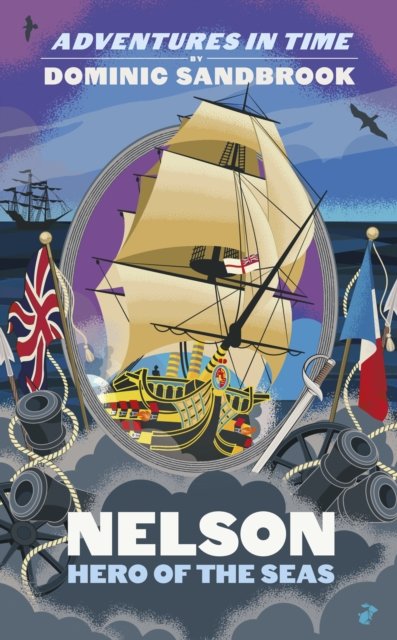 Adventures in Time: Nelson, Hero of the Seas - Adventures in Time - Dominic Sandbrook - Books - Penguin Books Ltd - 9780241552216 - October 31, 2024