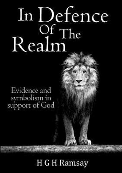 In Defence of the Realm Evidence and symbolism in support of God - H G H Ramsay - Books - Lulu.com - 9780244915216 - June 20, 2017