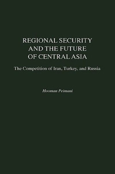 Cover for Hooman Peimani · Regional Security and the Future of Central Asia: The Competition of Iran, Turkey, and Russia (Hardcover Book) (1998)