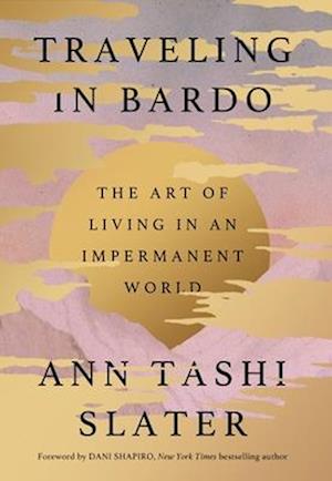 Cover for Ann Tashi Slater · Traveling in Bardo: The Art of Living in an Impermanent World (Innbunden bok) (2025)