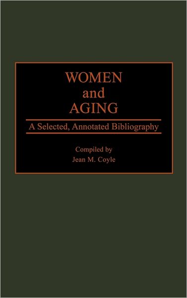 Cover for Jean M. Coyle · Women and Aging: A Selected, Annotated Bibliography - Bibliographies and Indexes in Gerontology (Hardcover Book) [Annotated edition] (1989)