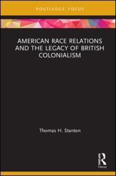 Cover for Stanton, Thomas H. (Johns Hopkins University, USA) · American Race Relations and the Legacy of British Colonialism (Hardcover Book) (2020)