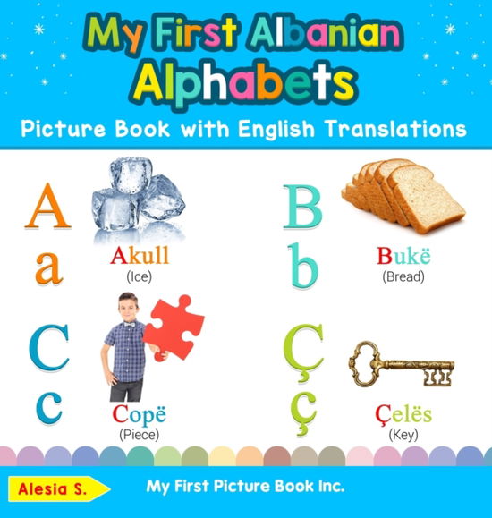 Cover for Alesia S · My First Albanian Alphabets Picture Book with English Translations: Bilingual Early Learning &amp; Easy Teaching Albanian Books for Kids - Teach &amp; Learn Basic Albanian Words for Children (Hardcover Book) (2019)