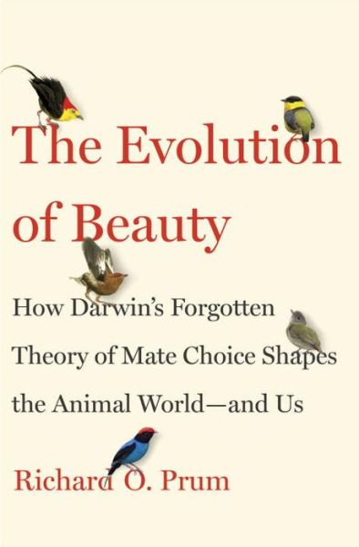 Cover for Richard O. Prum · Evolution of Beauty: How Darwin's Forgotten Theory of Mate Choice Shapes the Animal World - and Us (Gebundenes Buch) (2017)