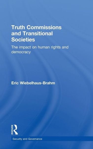 Cover for Wiebelhaus-Brahm, Eric (University of Colorado, USA) · Truth Commissions and Transitional Societies: The Impact on Human Rights and Democracy - Security and Governance (Hardcover Book) (2010)