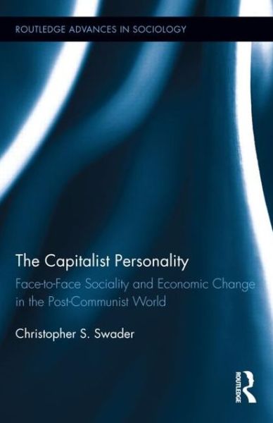 Cover for Swader, Christopher S. (National Research University, Russia) · The Capitalist Personality: Face-to-Face Sociality and Economic Change in the Post-Communist World - Routledge Advances in Sociology (Hardcover Book) (2012)