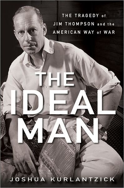 Cover for Joshua Kurlantzick · The Ideal Man: The Tragedy of Jim Thompson and the American Way of War (Gebundenes Buch) (2011)