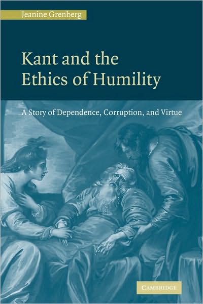 Cover for Grenberg, Jeanine (St Olaf College, Minnesota) · Kant and the Ethics of Humility: A Story of Dependence, Corruption and Virtue (Taschenbuch) (2010)