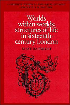 Cover for Rappaport, Steve (New York University) · Worlds within Worlds: Structures of Life in Sixteenth-Century London - Cambridge Studies in Population, Economy and Society in Past Time (Paperback Book) (2002)