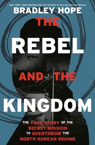 Cover for Bradley Hope · The Rebel and the Kingdom: The True Story of the Secret Mission to Overthrow the North Korean Regime (Paperback Bog) (2022)