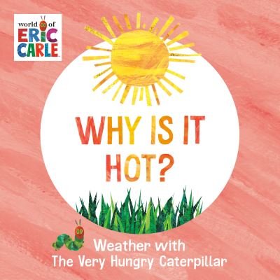Cover for Eric Carle · Why Is It Hot?: Weather with The Very Hungry Caterpillar (Board book) (2024)