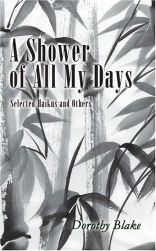 Cover for Dorothy Blake · A Shower of All My Days: Selected Haikus and Others Taken from &quot;Haiku Apprenticeship--2003-2004&quot; (Pocketbok) (2005)
