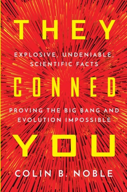 Cover for Colin B Noble · They Conned You: Explosive, Undeniable Scientific Facts Proving the Big Bang and Evolution Impossible (Paperback Book) (2020)