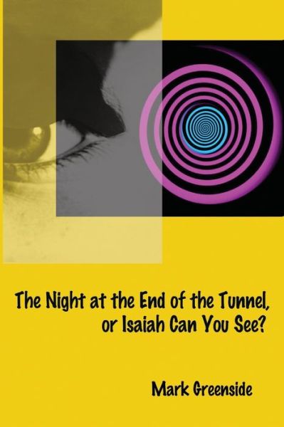 The Night at the End of the Tunnel or Isaiah Can You See? - Mark Greenside - Książki - Weasel Press - 9780692060216 - 16 października 2018