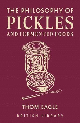 Cover for Thom Eagle · The Philosophy of Pickles and Fermented Foods - Philosphies (Hardcover Book) (2024)