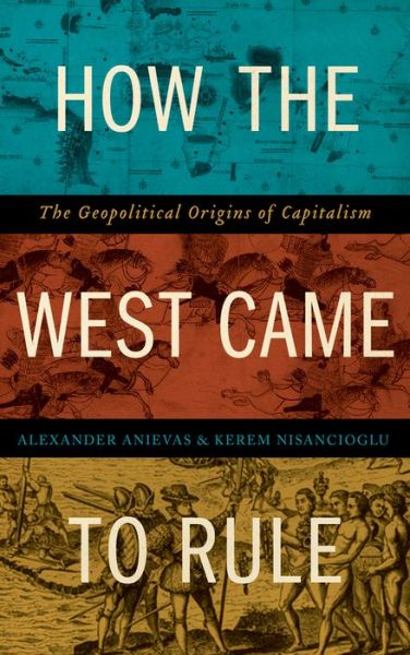 Cover for Alexander Anievas · How the West Came to Rule: The Geopolitical Origins of Capitalism (Hardcover Book) (2015)