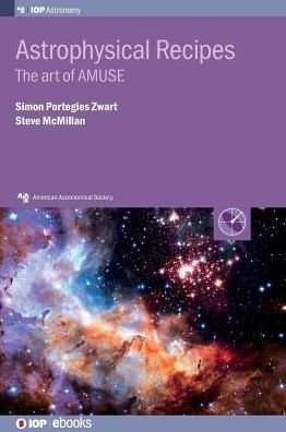 Cover for Portegies Zwart, Simon (Leiden University, The Netherlands) · Astrophysical Recipes: The art of AMUSE - AAS-IOP Astronomy (Hardcover Book) (2018)