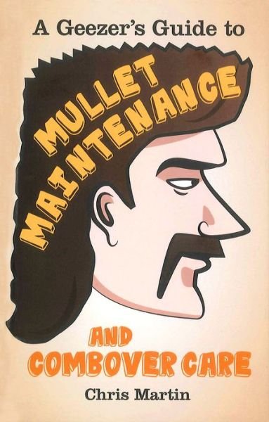 Cover for Chris Martin · A Geezer's Guide to Mullet Maintenance and Combover Care (Gebundenes Buch) (2013)