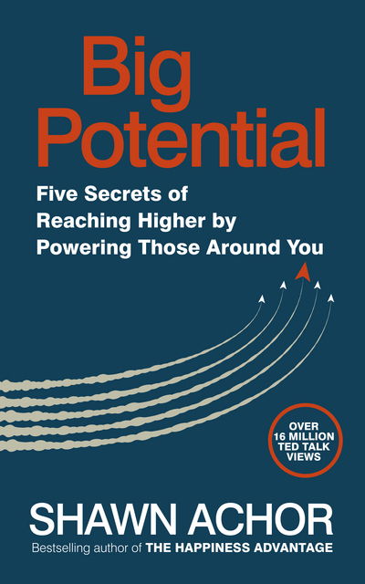 Big Potential: Five Secrets of Reaching Higher by Powering Those Around You - Shawn Achor - Livros - Ebury Publishing - 9780753552216 - 1 de março de 2018