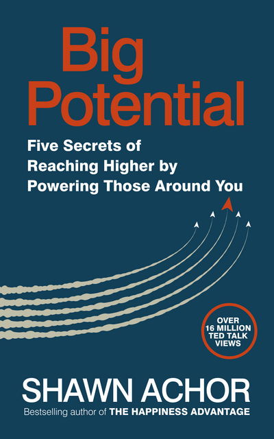 Big Potential: Five Secrets of Reaching Higher by Powering Those Around You - Shawn Achor - Bøger - Ebury Publishing - 9780753552216 - 1. marts 2018