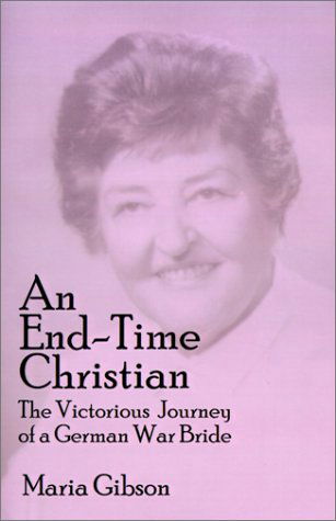 Cover for Maria Gibson · An End-time Christian: the Victorious Journey of a German War Bride (Paperback Book) (2001)