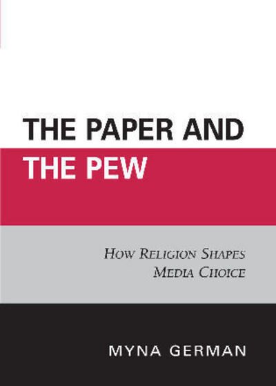 The Paper and the Pew: How Religion Shapes Media Choice - Myna German - Books - University Press of America - 9780761836216 - April 26, 2007