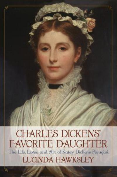 Cover for Lucinda Hawksley · Charles Dickens' Favorite Daughter: The Life, Loves, and Art of Katey Dickens Perugini (Hardcover Book) (2013)