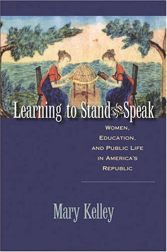 Cover for Mary Kelley · Learning to Stand and Speak: Women, Education, and Public Life in America's Republic - Published by the Omohundro Institute of Early American History and Culture and the University of North Carolina Press (Paperback Book) [New edition] (2008)