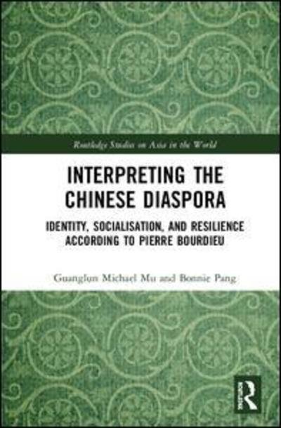 Cover for Mu, Guanglun Michael (University of South Australia) · Interpreting the Chinese Diaspora: Identity, Socialisation, and Resilience According to Pierre Bourdieu - Routledge Studies on Asia in the World (Innbunden bok) (2019)