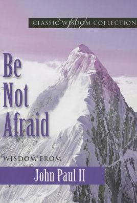 Cover for John Paul II · Be Not Afraid: Wisdom from John Paul II (Classic Wisdom Collection) (Paperback Book) (2014)