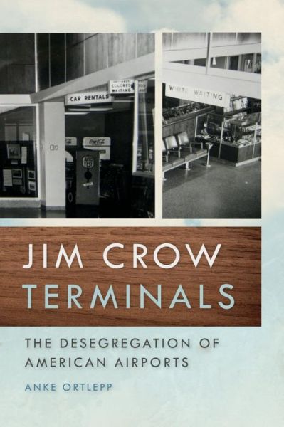 Cover for Anke Ortlepp · Jim Crow Terminals: The Desegregation of American Airports - Politics and Culture in the Twentieth-Century South Series (Paperback Book) (2017)