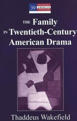 Cover for Thaddeus Wakefield · The Family in Twentieth-Century American Drama - Modern American Literature (Hardcover Book) (2003)
