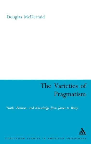 Cover for McDermid, Dr. Douglas (Trent University, Canada) · The Varieties of Pragmatism - Continuum Studies in American Philosophy (Hardcover Book) (2006)