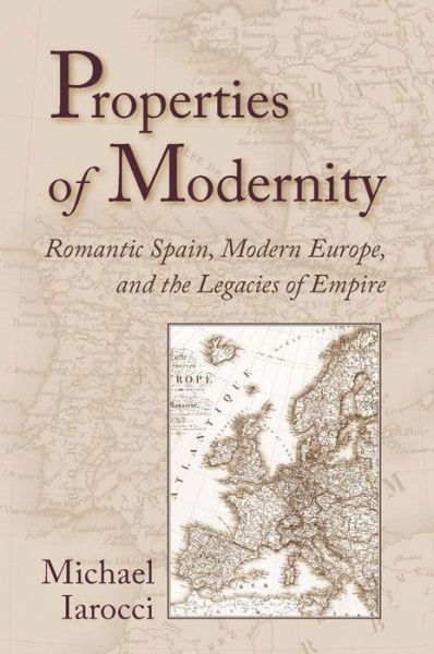 Cover for Michael Iarocci · Properties of Modernity: Romantic Spain, Modern Europe, and the Legacies of Empire (Hardcover Book) (2006)