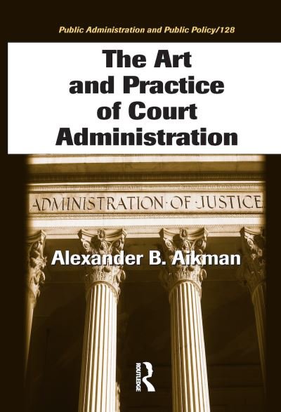 Cover for Aikman, Alexander B. (Redding, California, USA) · The Art and Practice of Court Administration - Public Administration and Public Policy (Hardcover Book) (2006)