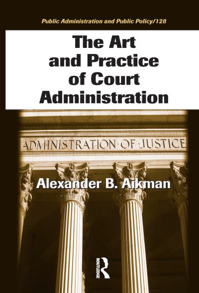 Cover for Aikman, Alexander B. (Redding, California, USA) · The Art and Practice of Court Administration - Public Administration and Public Policy (Innbunden bok) (2006)