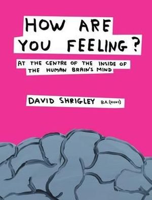 Cover for David Shrigley · How Are You Feeling?: At the Centre of the Inside of The Human Brain’s Mind (Gebundenes Buch) [Main edition] (2012)