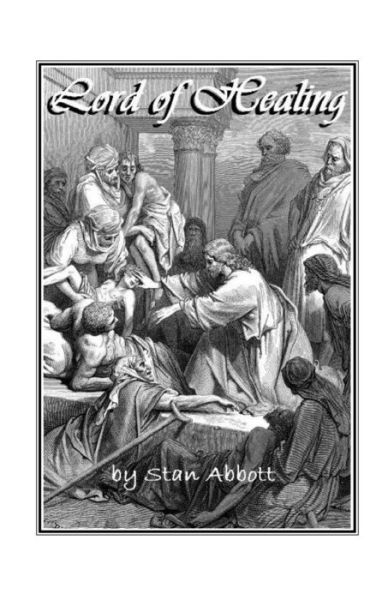 Lord of Healing - Stan Abbott - Books - Stanley R. Abbott - 9780915545216 - April 10, 2014