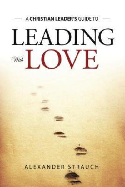 Leading with Love - Alexander Strauch - Kirjat - Lewis & Roth Publishers - 9780936083216 - keskiviikko 1. maaliskuuta 2006