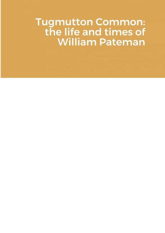 Tugmutton Common: The Life and Times of William Pateman - John Pateman - Books - The Pateran Press - 9780956081216 - November 10, 2008