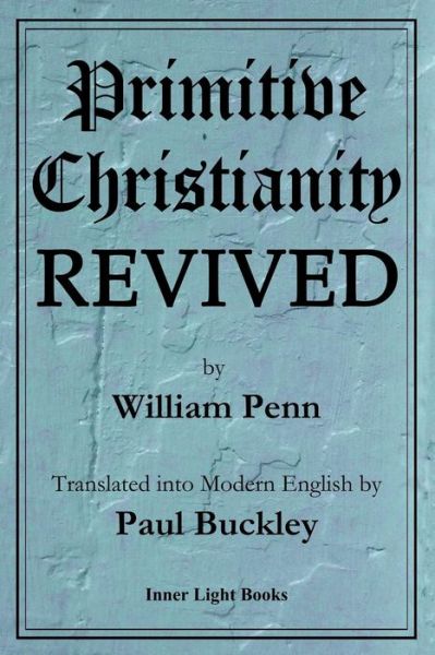 Primitive Christianity Revived - William Penn - Books - Inner Light Books - 9780999833216 - March 1, 2018