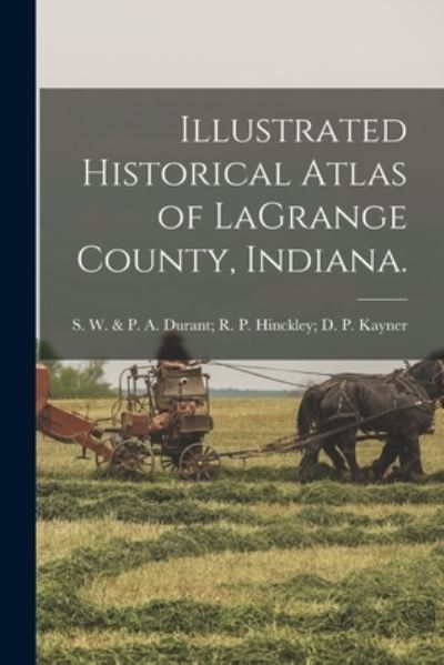 Cover for S W &amp; P a Durant R P Hinckley · Illustrated Historical Atlas of LaGrange County, Indiana. (Paperback Book) (2021)