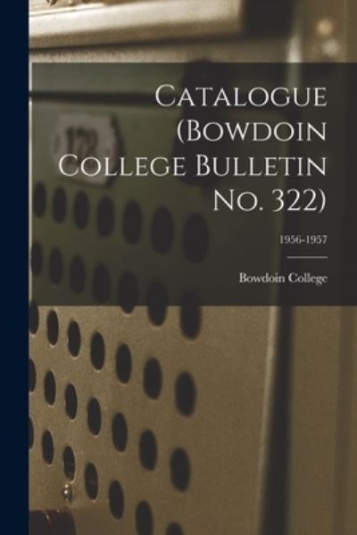 Cover for Bowdoin College · Catalogue (Bowdoin College Bulletin No. 322); 1956-1957 (Paperback Bog) (2021)