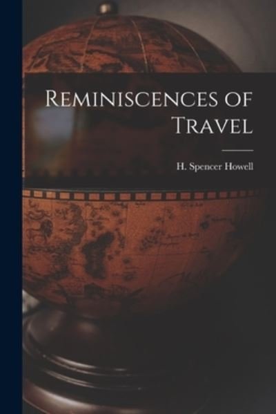 Cover for H Spencer (Henry Spencer) 1 Howell · Reminiscences of Travel [microform] (Paperback Book) (2021)